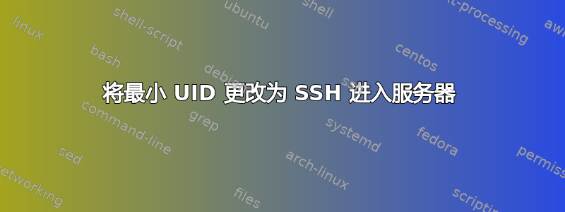 将最小 UID 更改为 SSH 进入服务器