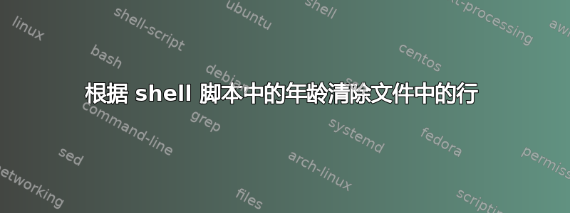 根据 shell 脚本中的年龄清除文件中的行