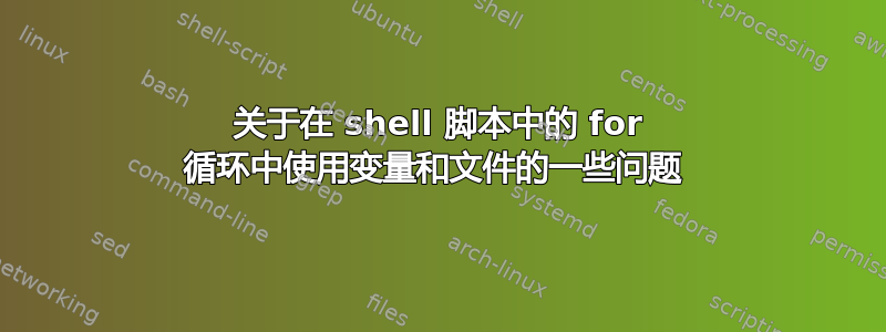 关于在 shell 脚本中的 for 循环中使用变量和文件的一些问题 