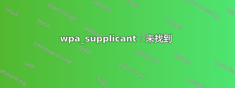 wpa_supplicant：未找到