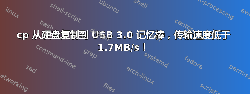 cp 从硬盘复制到 USB 3.0 记忆棒，传输速度低于 1.7MB/s！