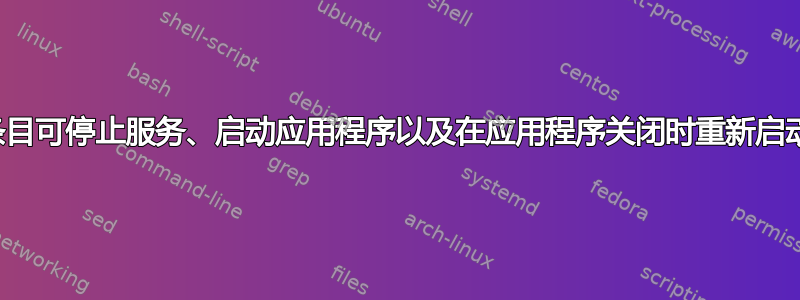 桌面条目可停止服务、启动应用程序以及在应用程序关闭时重新启动服务