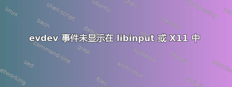 evdev 事件未显示在 libinput 或 X11 中