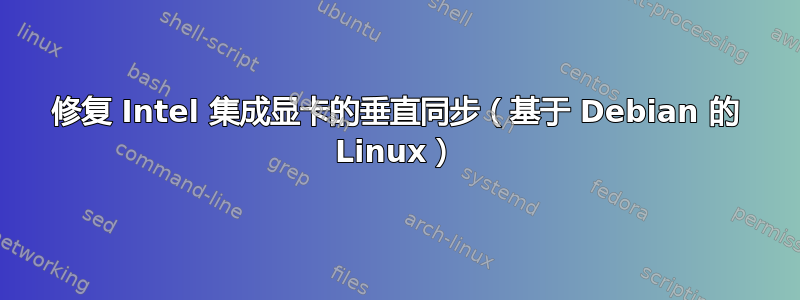 修复 Intel 集成显卡的垂直同步（基于 Debian 的 Linux）