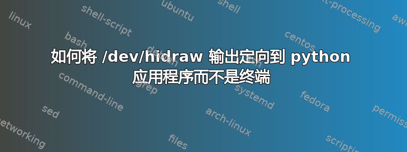 如何将 /dev/hidraw 输出定向到 python 应用程序而不是终端