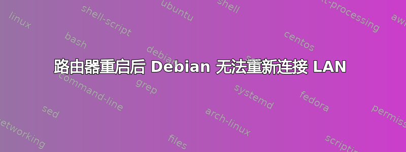 路由器重启后 Debian 无法重新连接 LAN