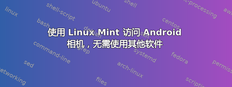 使用 Linux Mint 访问 Android 相机，无需使用其他软件