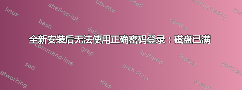 全新安装后无法使用正确密码登录：磁盘已满