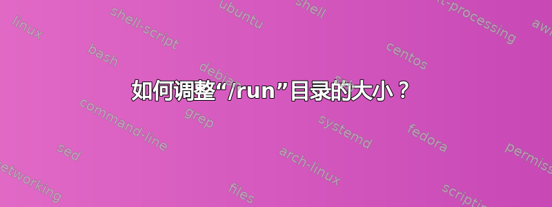 如何调整“/run”目录的大小？