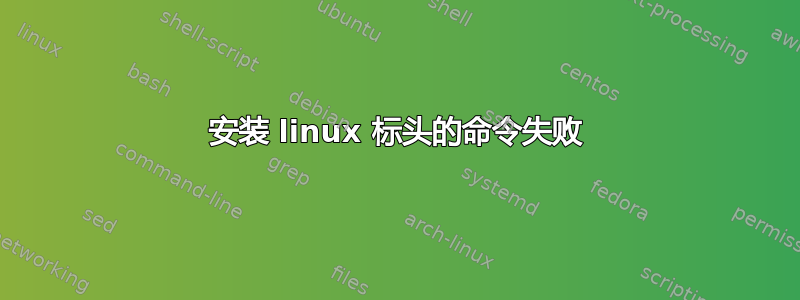 安装 linux 标头的命令失败