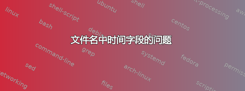 文件名中时间字段的问题