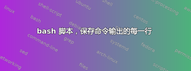 bash 脚本，保存命令输出的每一行