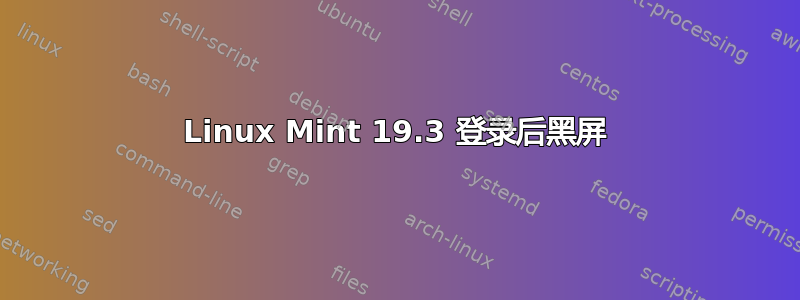 Linux Mint 19.3 登录后黑屏