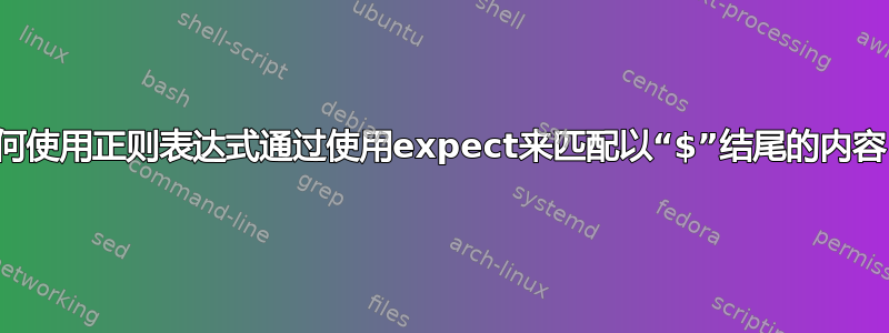 如何使用正则表达式通过使用expect来匹配以“$”结尾的内容？