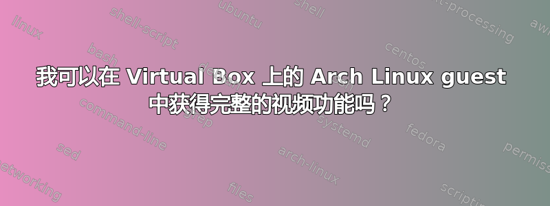 我可以在 Virtual Box 上的 Arch Linux guest 中获得完整的视频功能吗？