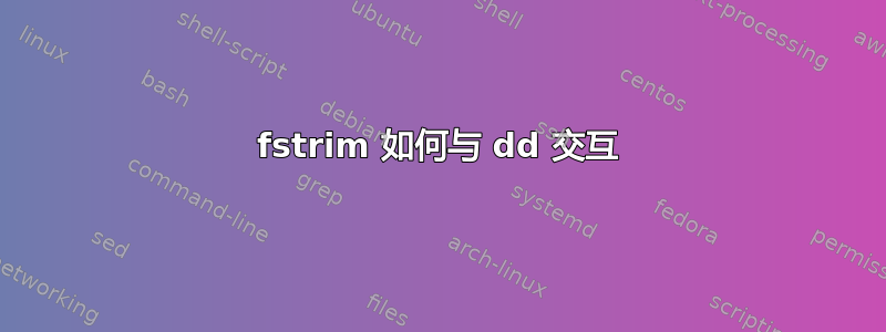 fstrim 如何与 dd 交互