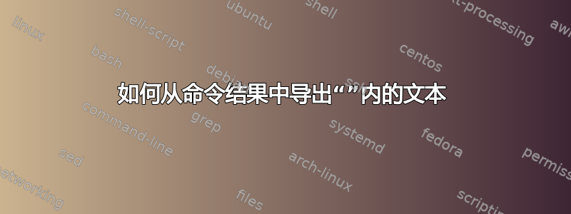 如何从命令结果中导出“”内的文本