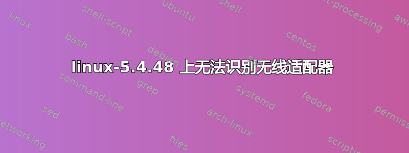 linux-5.4.48 上无法识别无线适配器