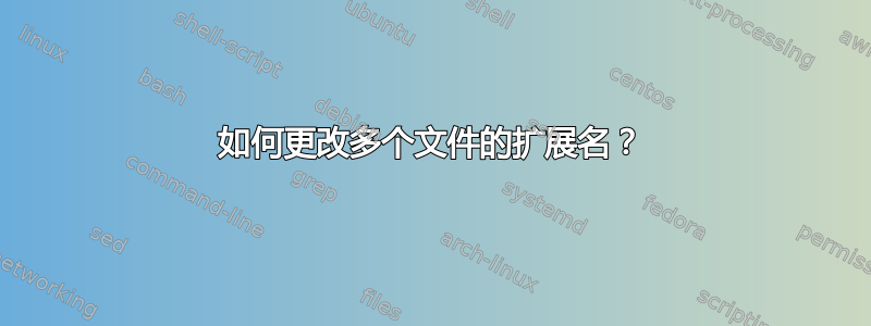 如何更改多个文件的扩展名？