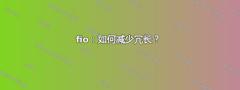 fio：如何减少冗长？