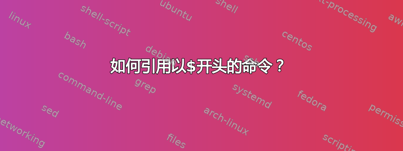 如何引用以$开头的命令？