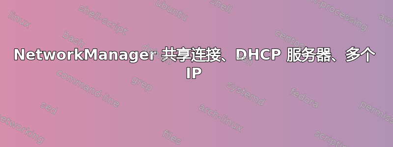 NetworkManager 共享连接、DHCP 服务器、多个 IP