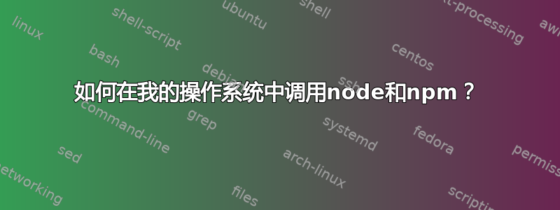 如何在我的操作系统中调用node和npm？