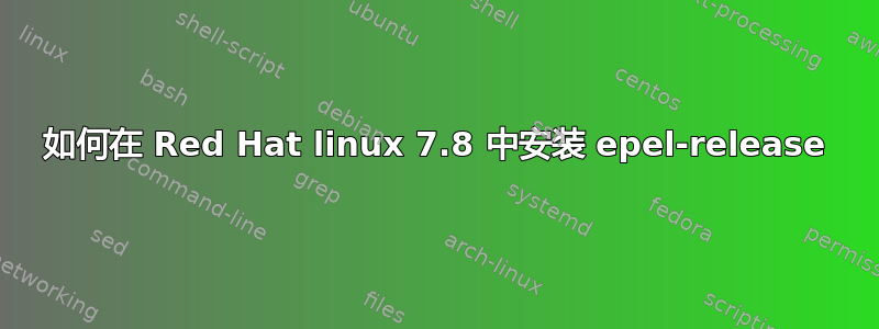 如何在 Red Hat linux 7.8 中安装 epel-release