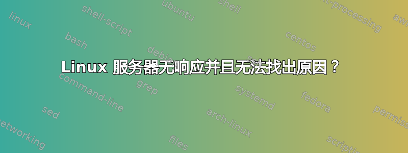 Linux 服务器无响应并且无法找出原因？