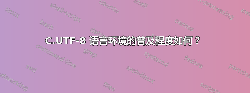 C.UTF-8 语言环境的普及程度如何？