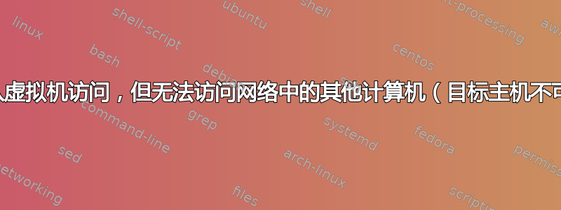 网关可从虚拟机访问，但无法访问网络中的其他计算机（目标主机不可访问）