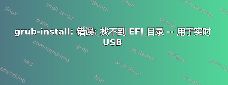 grub-install: 错误: 找不到 EFI 目录 -- 用于实时 USB