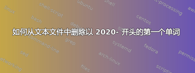 如何从文本文件中删除以 2020- 开头的第一个单词