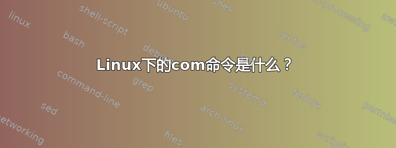 Linux下的com命令是什么？