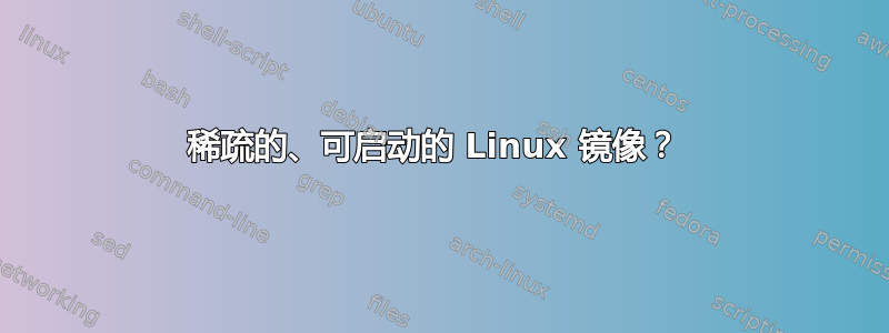 稀疏的、可启动的 Linux 镜像？ 