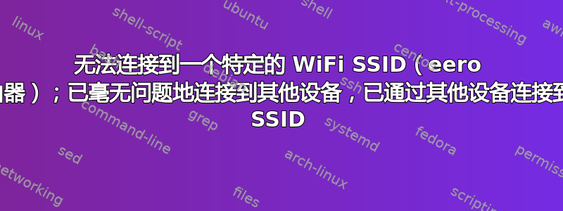 无法连接到一个特定的 WiFi SSID（eero 路由器）；已毫无问题地连接到其他设备，已通过其他设备连接到此 SSID