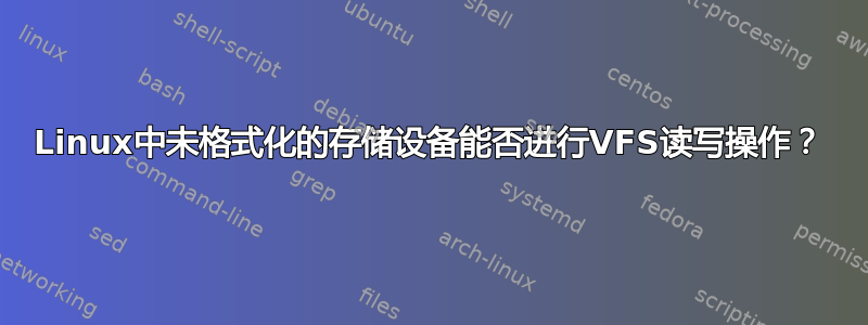 Linux中未格式化的存储设备能否进行VFS读写操作？