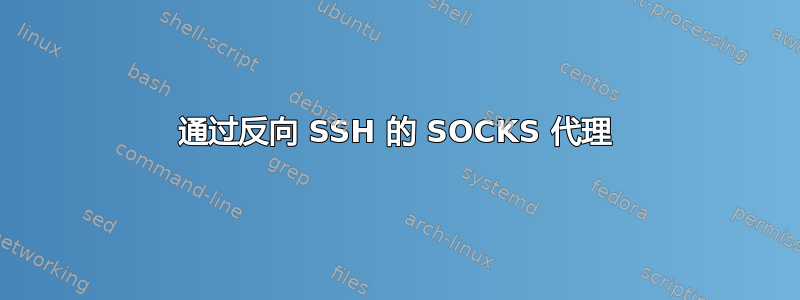 通过反向 SSH 的 SOCKS 代理