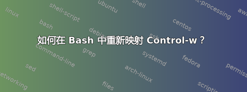 如何在 Bash 中重新映射 Control-w？