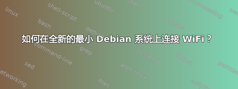 如何在全新的最小 Debian 系统上连接 WiFi？