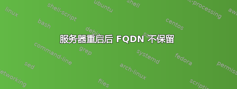 服务器重启后 FQDN 不保留