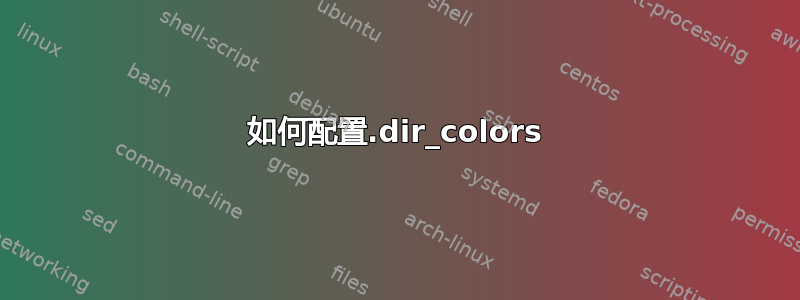 如何配置.dir_colors