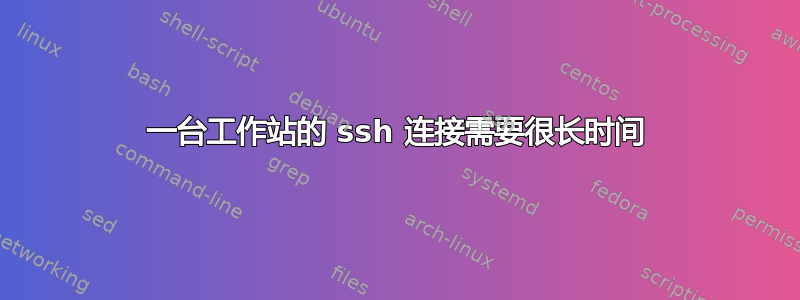 一台工作站的 ssh 连接需要很长时间