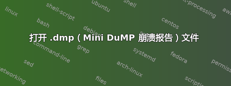 打开 .dmp（Mini DuMP 崩溃报告）文件