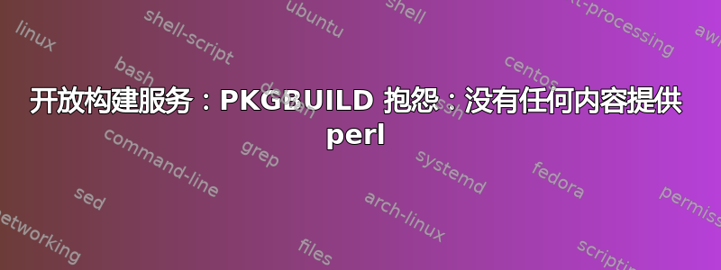 开放构建服务：PKGBUILD 抱怨：没有任何内容提供 perl