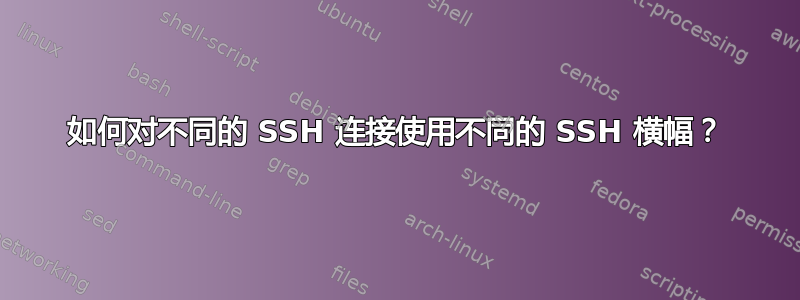 如何对不同的 SSH 连接使用不同的 SSH 横幅？