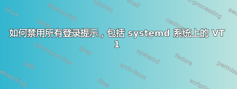 如何禁用所有登录提示，包括 systemd 系统上的 VT 1