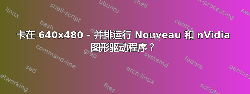 卡在 640x480 - 并排运行 Nouveau 和 nVidia 图形驱动程序？