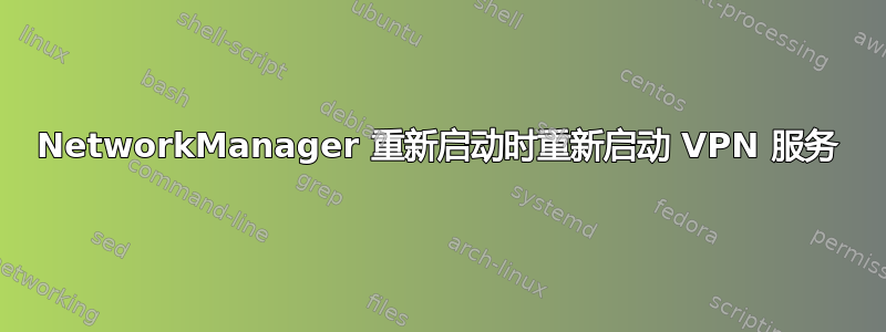 NetworkManager 重新启动时重新启动 VPN 服务