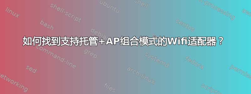 如何找到支持托管+AP组合模式的Wifi适配器？